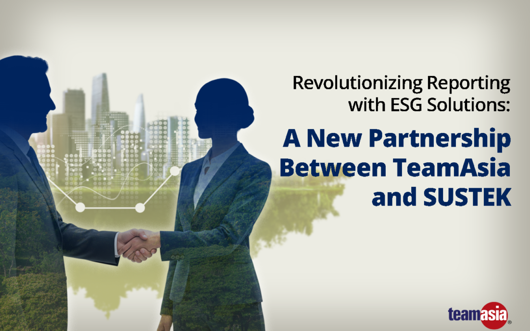  Revolutionizing Reporting with ESG Solutions: A New Partnership Between TeamAsia and SusTek