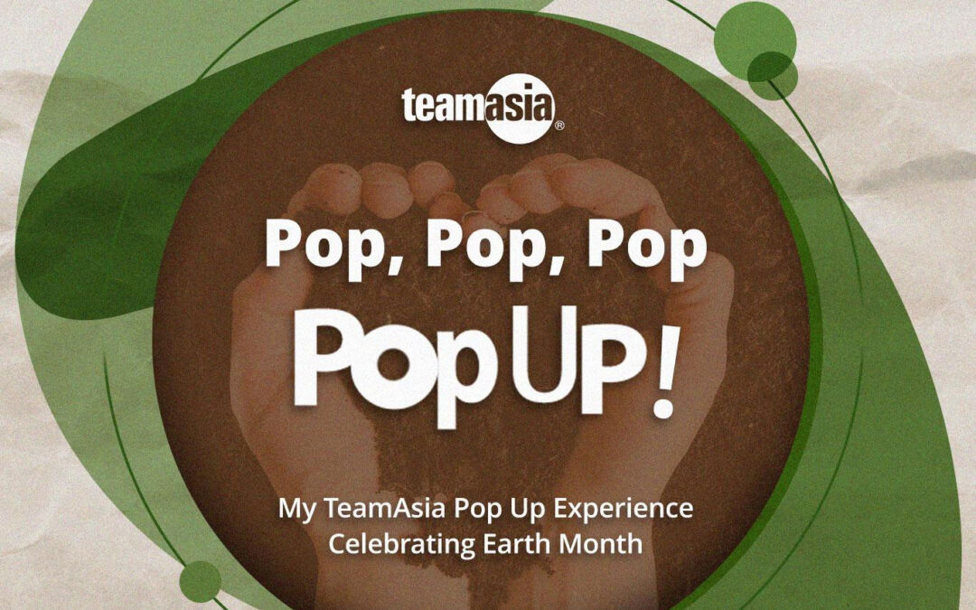 Pop, Pop, Pop – Pop Up! My TeamAsia Pop Up Experience Celebrating Earth Month