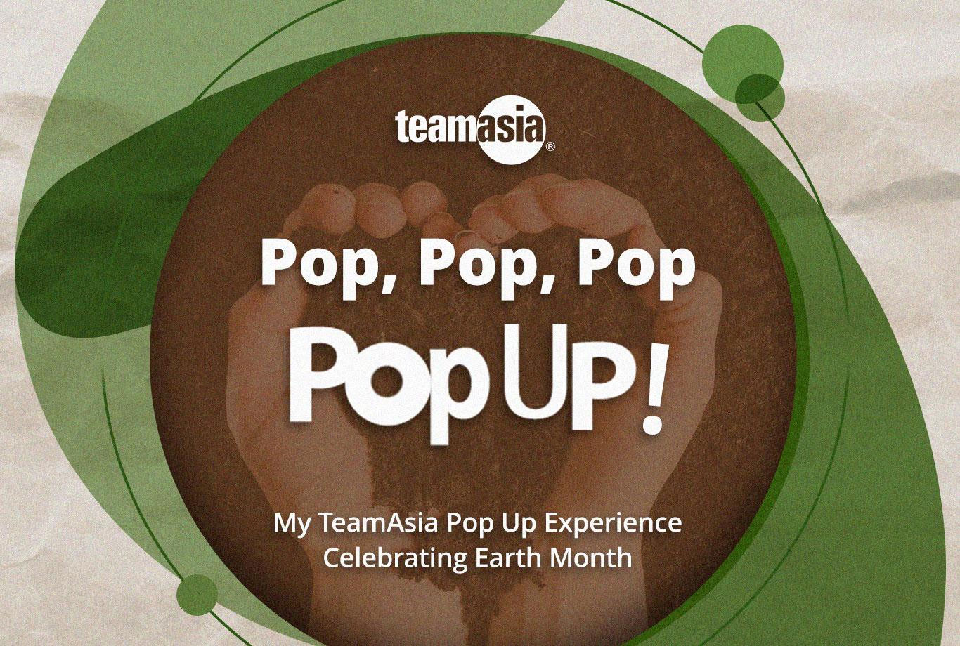 Pop, Pop, Pop – Pop Up! My TeamAsia Pop Up Experience Celebrating Earth Month