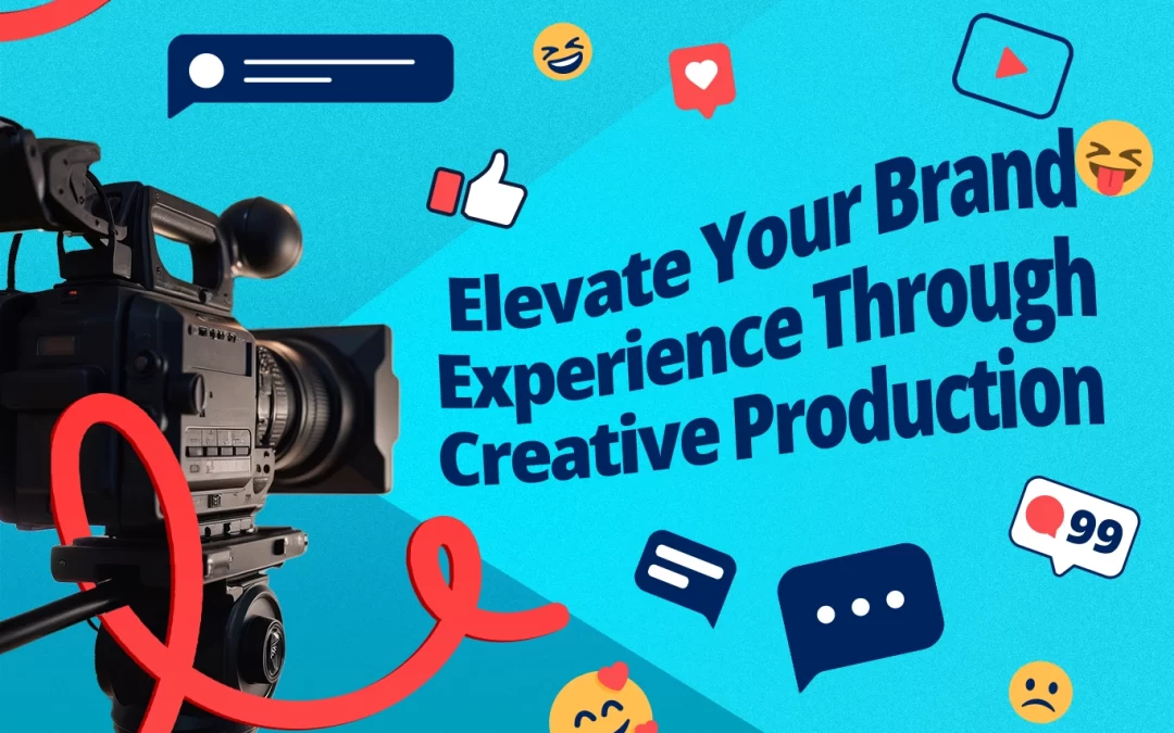Elevate your Brand Experience Through Creative Production